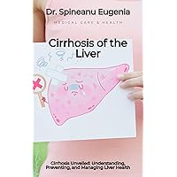 Cirrhosis Unveiled: Understanding, Preventing, and Managing Liver Health Cirrhosis Unveiled: Understanding, Preventing, and Managing Liver Health Kindle Paperback