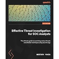 Effective Threat Investigation for SOC Analysts: The ultimate guide to examining various threats and attacker techniques using security logs Effective Threat Investigation for SOC Analysts: The ultimate guide to examining various threats and attacker techniques using security logs Paperback Kindle