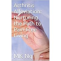 Arthritis Alleviation: Nurturing the Path to Pain-Free Living