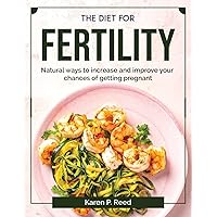 The diet for fertility: Natural ways to increase and improve your chances of getting pregnant
