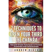 Third eye: 7 Techniques to Open Your Third Eye Chakra: Fast and Simple Techniques to Increase Awareness and Consciousness Third eye: 7 Techniques to Open Your Third Eye Chakra: Fast and Simple Techniques to Increase Awareness and Consciousness Paperback Kindle