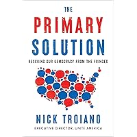 The Primary Solution: Rescuing Our Democracy from the Fringes The Primary Solution: Rescuing Our Democracy from the Fringes Hardcover Audible Audiobook Kindle Audio CD