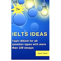 IELTS IDEAS: Topic Ideas for all question types with more than 100 essays IELTS IDEAS: Topic Ideas for all question types with more than 100 essays Kindle Paperback