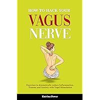 How to hack your Vagus Nerve: Exercises to dramatically reduce inflammation, trauma and anxiety with vagal stimulation How to hack your Vagus Nerve: Exercises to dramatically reduce inflammation, trauma and anxiety with vagal stimulation Kindle Paperback Hardcover