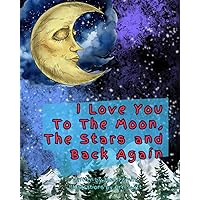 I Love You To The Moon The Stars And Back Again: A Lovely, gentle Key Stage 1 picture book early reader. How many ways do I love you is vibrantly ... Brilliant gift or present! (Suki's Promise) I Love You To The Moon The Stars And Back Again: A Lovely, gentle Key Stage 1 picture book early reader. How many ways do I love you is vibrantly ... Brilliant gift or present! (Suki's Promise) Paperback Kindle