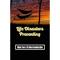 Life Disasters Preventing: Make Your Life More Comfortable