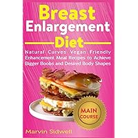 Breast Enlargement Diet: Natural Curves Vegan Friendly Enhancement Meal Recipes to Achieve Bigger Boobs and Desired Body Shapes Breast Enlargement Diet: Natural Curves Vegan Friendly Enhancement Meal Recipes to Achieve Bigger Boobs and Desired Body Shapes Paperback Kindle