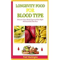 Longevity Food For Blood Type: Discover Your Blood Type And Eat Right With Suitable Diet Plan Longevity Food For Blood Type: Discover Your Blood Type And Eat Right With Suitable Diet Plan Paperback Kindle