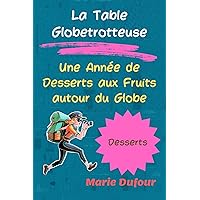 La Table Globetrotteuse: Une Année de Déserts aux Fruits autour du Globe (French Edition) La Table Globetrotteuse: Une Année de Déserts aux Fruits autour du Globe (French Edition) Kindle Paperback