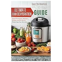 Ultimate Food Dehydration Guide: Expert Techniques, Delicious Recipes, and Pro Tips for Preserving Your Harvest Ultimate Food Dehydration Guide: Expert Techniques, Delicious Recipes, and Pro Tips for Preserving Your Harvest Kindle Hardcover Paperback