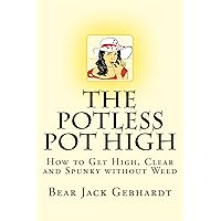 The Potless Pot High: How to Get High, Clear and Spunky without Weed The Potless Pot High: How to Get High, Clear and Spunky without Weed Kindle Paperback