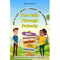 The Path Through Puberty: Sex ed book for 10 year old and older| ABC of body safety, consent and growing up The Path Through Puberty: Sex ed book for 10 year old and older| ABC of body safety, consent and growing up Paperback Kindle