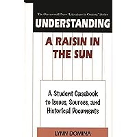Understanding A Raisin in the Sun: A Student Casebook to Issues, Sources, and Historical Documents (The Greenwood Press 