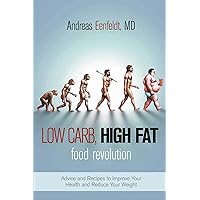 Low Carb, High Fat Food Revolution: Advice and Recipes to Improve Your Health and Reduce Your Weight Low Carb, High Fat Food Revolution: Advice and Recipes to Improve Your Health and Reduce Your Weight Paperback Kindle Hardcover