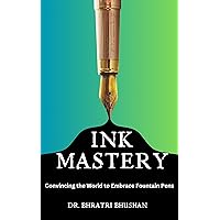 Ink Mastery: Convincing the World to Embrace Fountain Pens (Everything Fountain Pens) Ink Mastery: Convincing the World to Embrace Fountain Pens (Everything Fountain Pens) Kindle Paperback