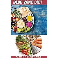 BLUE ZONE DIET: Detailed Guide With Simple, Delectable, And Nutritious Recipes To Live And Eat Like World's Healthiest People BLUE ZONE DIET: Detailed Guide With Simple, Delectable, And Nutritious Recipes To Live And Eat Like World's Healthiest People Kindle Paperback
