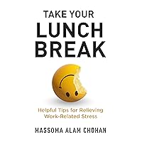 Take Your Lunch Break: Helpful Tips for Relieving Work-Related Stress Take Your Lunch Break: Helpful Tips for Relieving Work-Related Stress Kindle Paperback