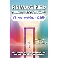 Reimagined: Building Products with Generative AI Reimagined: Building Products with Generative AI Paperback Kindle