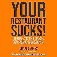 Your Restaurant Sucks!: Embrace the Suck. Unleash Your Restaurant. Become Outstanding Your Restaurant Sucks!: Embrace the Suck. Unleash Your Restaurant. Become Outstanding Audible Audiobook Paperback Kindle Hardcover