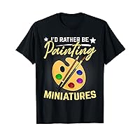 I'd Rather be Painting Miniatures - Painting Drawing Painter T-Shirt