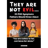 They Are Not Evil...: 25 PMS Symptoms Fathers Should Know About They Are Not Evil...: 25 PMS Symptoms Fathers Should Know About Kindle