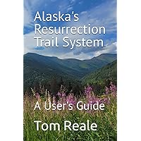 Alaska's Resurrection Trail System: A User's Guide Alaska's Resurrection Trail System: A User's Guide Paperback Kindle