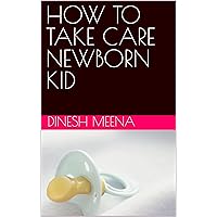 HOW TO TAKE CARE NEWBORN KID