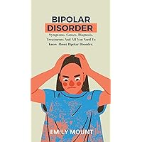 Bipolar Disorder : Symptoms, Causes, Diagnosis,Treatments And All You Need To Know About Bipolar Disorder. Bipolar Disorder : Symptoms, Causes, Diagnosis,Treatments And All You Need To Know About Bipolar Disorder. Kindle Paperback