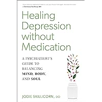 Healing Depression without Medication: A Psychiatrist's Guide to Balancing Mind, Body, and Soul Healing Depression without Medication: A Psychiatrist's Guide to Balancing Mind, Body, and Soul Kindle Paperback Audible Audiobook