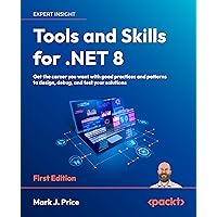 Tools and Skills for .NET 8: Get the career you want with good practices and patterns to design, debug, and test your solutions Tools and Skills for .NET 8: Get the career you want with good practices and patterns to design, debug, and test your solutions Kindle Paperback