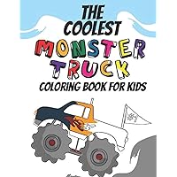 The Coolest Monster Truck Coloring Book: A Coloring Book For A Boy Or Girl That Think Monster Trucks Are Cool 25 Awesome Fun Designs!