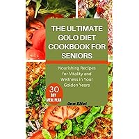 THE ULTIMATE GOLO DIET COOKBOOK FOR SENIORS: Nourishing Recipes for Vitality and Wellness in Your Golden Years THE ULTIMATE GOLO DIET COOKBOOK FOR SENIORS: Nourishing Recipes for Vitality and Wellness in Your Golden Years Paperback