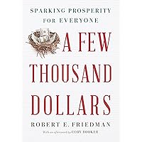 A Few Thousand Dollars: Sparking Prosperity for Everyone A Few Thousand Dollars: Sparking Prosperity for Everyone Hardcover Kindle