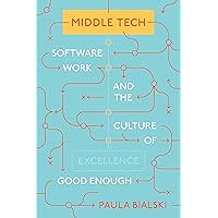 Middle Tech: Software Work and the Culture of Good Enough (Princeton Studies in Culture and Technology, 34) Middle Tech: Software Work and the Culture of Good Enough (Princeton Studies in Culture and Technology, 34) Kindle Hardcover Paperback