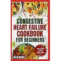 Congestive Heart Failure Cookbook for Beginners: Delicious, Low Fat, Low Sodium Diet Recipes and Meal Plan for Improved Heart Health Congestive Heart Failure Cookbook for Beginners: Delicious, Low Fat, Low Sodium Diet Recipes and Meal Plan for Improved Heart Health Paperback Kindle