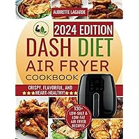 DASH Diet Air Fryer Cookbook: Crispy, Flavorful, and Heart-Healthy: Easy Low-Sodium Low-Fat DASH Diet Recipes for Your Air Fryer (Aubrette LaGarde's DASH Cookbooks For Heart And Weight Loss) DASH Diet Air Fryer Cookbook: Crispy, Flavorful, and Heart-Healthy: Easy Low-Sodium Low-Fat DASH Diet Recipes for Your Air Fryer (Aubrette LaGarde's DASH Cookbooks For Heart And Weight Loss) Paperback Kindle