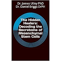 The Hidden Healers: Decoding the Secretome of Mesenchymal Stem Cells The Hidden Healers: Decoding the Secretome of Mesenchymal Stem Cells Kindle Hardcover Paperback