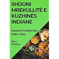 Shijoni Mrekullitë e Kuzhinës Indiane: Receta të Traditës dhe Shijet e Reja (Albanian Edition)