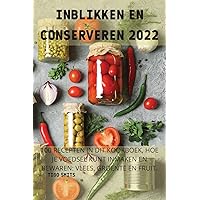 Inblikken En Conserveren 2022: 100 Recepten in Dit Kookboek, Hoe Je Voedsel Kunt Inmaken En Bewaren: Vlees, Groente En Fruit.: Vlees, Groente En Fruit. (Dutch Edition)