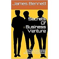 Secrets Of Business Venture: How To Run Your Business Effectively And Increase And Maximize Your Passive Income Secrets Of Business Venture: How To Run Your Business Effectively And Increase And Maximize Your Passive Income Kindle Paperback
