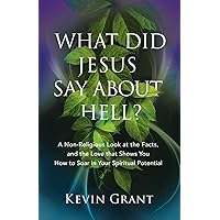 What Did Jesus Say About Hell?: A Non-Religious Look at the Facts, and the Love that Shows You How to Soar in Your Spiritual Potential What Did Jesus Say About Hell?: A Non-Religious Look at the Facts, and the Love that Shows You How to Soar in Your Spiritual Potential Paperback Kindle Hardcover Audible Audiobook