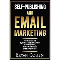 Self-Publishing and Email Marketing: How to Create and Optimize a Reader Newsletter to Find New Fans, Gather More Reviews, and Sell More Books Self-Publishing and Email Marketing: How to Create and Optimize a Reader Newsletter to Find New Fans, Gather More Reviews, and Sell More Books Kindle Paperback