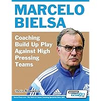 Marcelo Bielsa - Coaching Build Up Play Against High Pressing Teams Marcelo Bielsa - Coaching Build Up Play Against High Pressing Teams Paperback