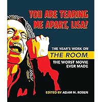 You Are Tearing Me Apart, Lisa!: The Year's Work on The Room, the Worst Movie Ever Made (The Year's Work: Studies in Fan Culture and Cultural Theory) You Are Tearing Me Apart, Lisa!: The Year's Work on The Room, the Worst Movie Ever Made (The Year's Work: Studies in Fan Culture and Cultural Theory) Paperback Kindle Hardcover