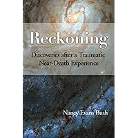 Reckoning: Discoveries after a Traumatic Near-Death Experience Reckoning: Discoveries after a Traumatic Near-Death Experience Paperback Kindle