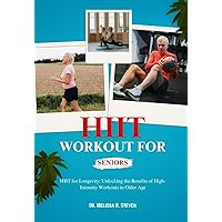 HIIT WORKOUT FOR SENIORS: HIIT for Longevity: Unlocking the Benefits of High-Intensity Workouts in Older Age HIIT WORKOUT FOR SENIORS: HIIT for Longevity: Unlocking the Benefits of High-Intensity Workouts in Older Age Kindle Paperback