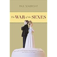 The War of the Sexes: How Conflict and Cooperation Have Shaped Men and Women from Prehistory to the Present The War of the Sexes: How Conflict and Cooperation Have Shaped Men and Women from Prehistory to the Present Paperback Kindle Hardcover