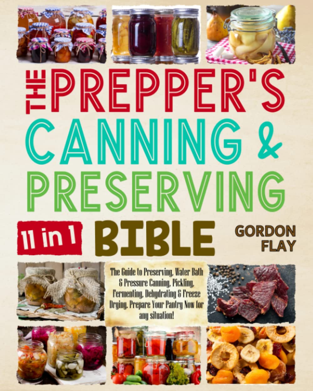 The Prepper’s Canning & Preserving Bible: The Guide to Preserving, Water Bath & Pressure Canning, Pickling, Fermenting, Dehydrating & Freeze Drying. Prepare Your Pantry Now for any Situation!