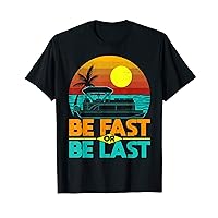 Be Fast or Be Last Pontoon Boat Boating Captain Summer Men T-Shirt
