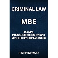 CRIMINAL LAW: MBE: 500 NEW MULTIPLE CHOICE QUESTIONS WITH IN-DEPTH EXPLANATIONS